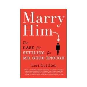  by Lori Gottlieb (Author)Marry Him: The Case for Settling 