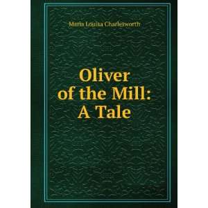    Oliver of the Mill A Tale Maria Louisa Charlesworth Books