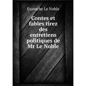 Contes et fables tirez des entretiens politiques de Mr Le Noble 