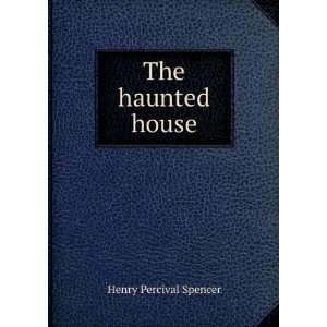  The haunted house: Henry Percival Spencer: Books
