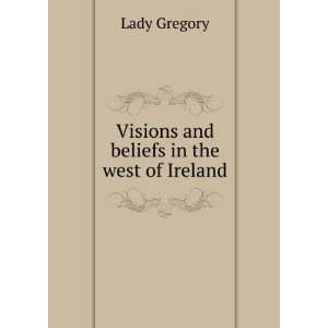    Visions and beliefs in the west of Ireland Lady Gregory Books