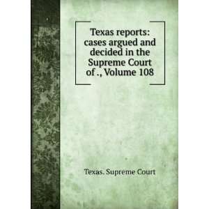   in the Supreme Court of ., Volume 108 Texas. Supreme Court Books