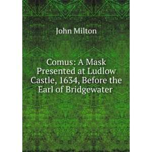  Comus A Mask Presented at Ludlow Castle, 1634, Before the 