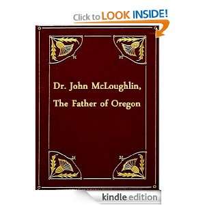 Dr. John McLoughlin the Father of Oregon [Illustrated] A. F 