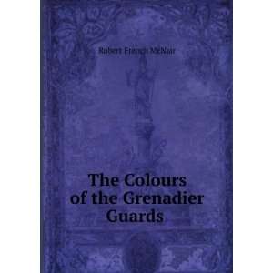    The Colours of the Grenadier Guards . Robert French McNair Books
