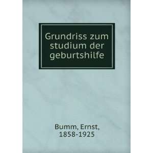   Grundriss zum studium der geburtshilfe: Ernst, 1858 1925 Bumm: Books