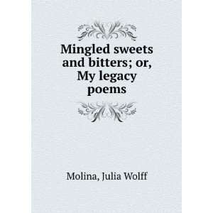   sweets and bitters; or, My legacy [poems]: Julia Wolff. Molina: Books