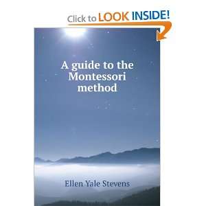    A guide to the Montessori method Ellen Yale Stevens Books