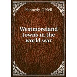  Westmoreland towns in the world war: ONeil Kennedy: Books