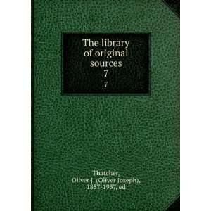   sources. 7: Oliver J. (Oliver Joseph), 1857 1937, ed Thatcher: Books