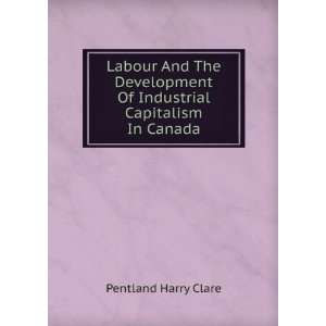   Of Industrial Capitalism In Canada: Pentland Harry Clare: Books