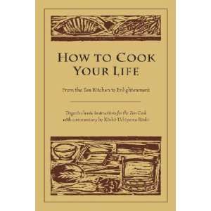 How to Cook Your Life From the Zen Kitchen to Enlightenment   [HT 