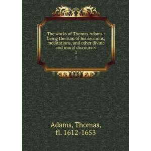 The works of Thomas Adams  being the sum of his sermons, meditations 