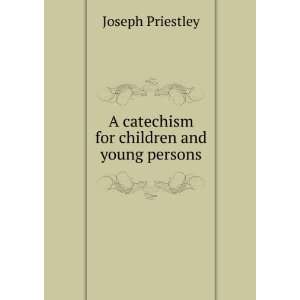   catechism for children and young persons Joseph Priestley Books