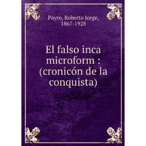   cronicÃ³n de la conquista): Roberto Jorge, 1867 1928 Payro: Books
