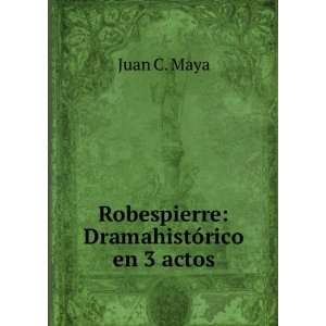    Robespierre DramahistÃ³rico en 3 actos Juan C. Maya Books