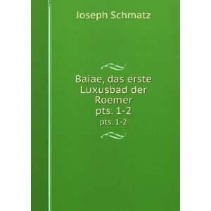   Baiae, das erste Luxusbad der Roemer. pts. 1 2: Joseph Schmatz: Books