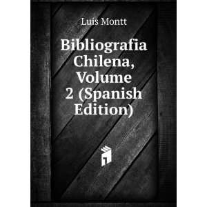  Bibliografia Chilena, Volume 2 (Spanish Edition): Luis 