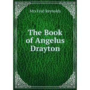  The Book of Angelus Drayton Mrs Fred Reynolds Books