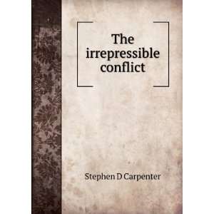  The irrepressible conflict Stephen D Carpenter Books