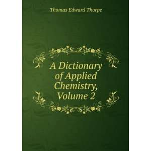   Dictionary of Applied Chemistry, Volume 2 Thomas Edward Thorpe Books