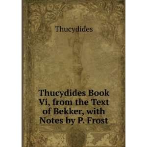  Thucydides Book Vi, from the Text of Bekker, with Notes by 