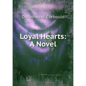  Loyal Hearts A Novel Dorothea M. Corbould Books