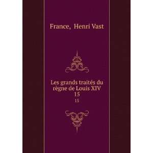   traitÃ©s du rÃ¨gne de Louis XIV. 15 Henri Vast France Books