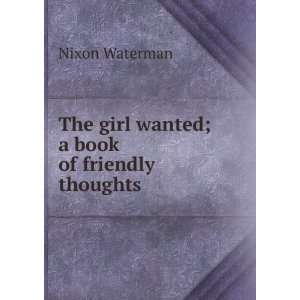    The girl wanted; a book of friendly thoughts Nixon Waterman Books