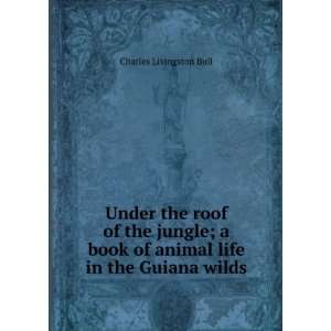   book of animal life in the Guiana wilds Charles Livingston Bull
