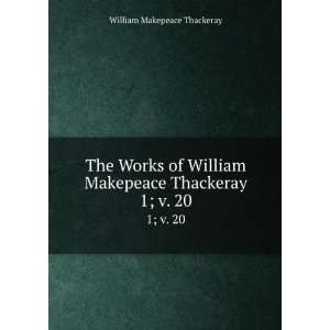   Makepeace Thackeray. 1; v. 20 William Makepeace Thackeray Books