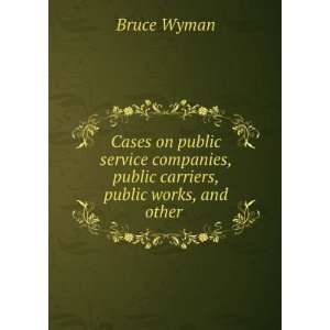   , public carriers, public works, and other . Bruce Wyman Books