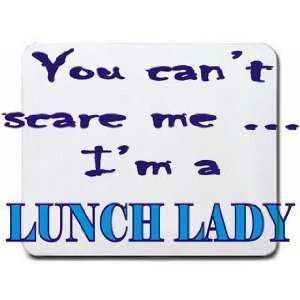    You cant scare me Im a Lunch Lady Mousepad