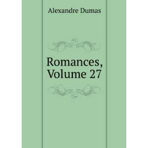  Romances, Volume 27 Alexandre Dumas Books
