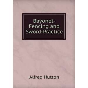  Bayonet Fencing and Sword Practice Alfred Hutton Books