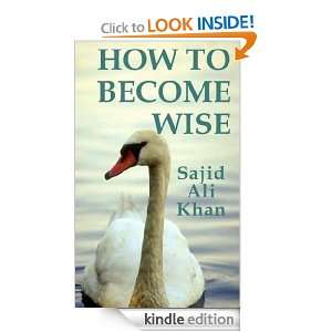 How to Become Wise Sajid Ali Khan  Kindle Store