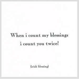   blessings, I count you twice   Irish Blessing