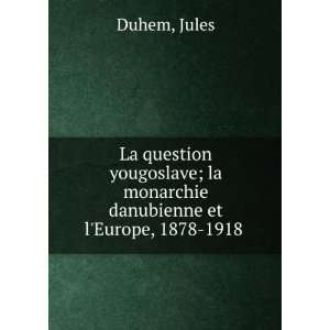   danubienne et lEurope, 1878 1918 Jules Duhem  Books
