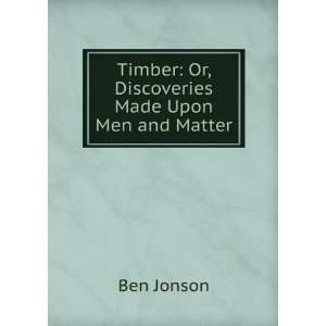    Timber Or, Discoveries Made Upon Men and Matter Ben Jonson Books