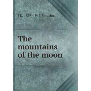  The mountains of the moon J D. 1873 1947 Beresford Books