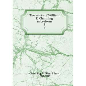  The works of William E. Channing microform. 2 William 