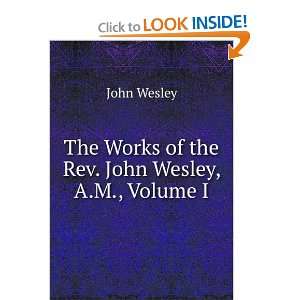   The Works of the Rev. John Wesley, A.M., Volume I John Wesley Books
