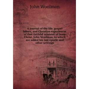   Woolman, to which are added his last epistle and other writings John