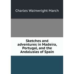   Portugal, and the Andalusias of Spain Charles Wainwright March Books