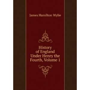   England Under Henry the Fourth, Volume 1 James Hamilton Wylie Books
