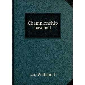   baseball  from little league to big league. William T. Lai Books