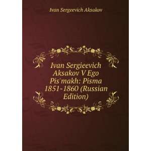  Ivan Sergieevich Aksakov V Ego Pismakh: Pisma 1851 1860 