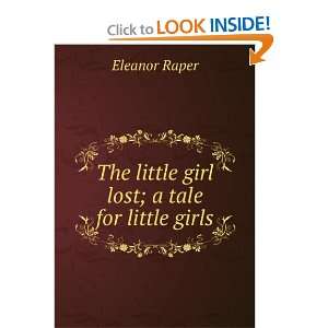    The little girl lost; a tale for little girls Eleanor Raper Books