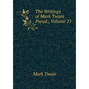    The Writings of Mark Twain Pseud., Volume 21 Mark Twain Books