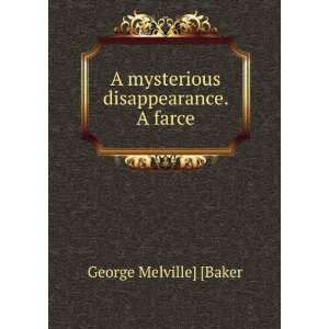  A mysterious disappearance. A farce: George Melville 